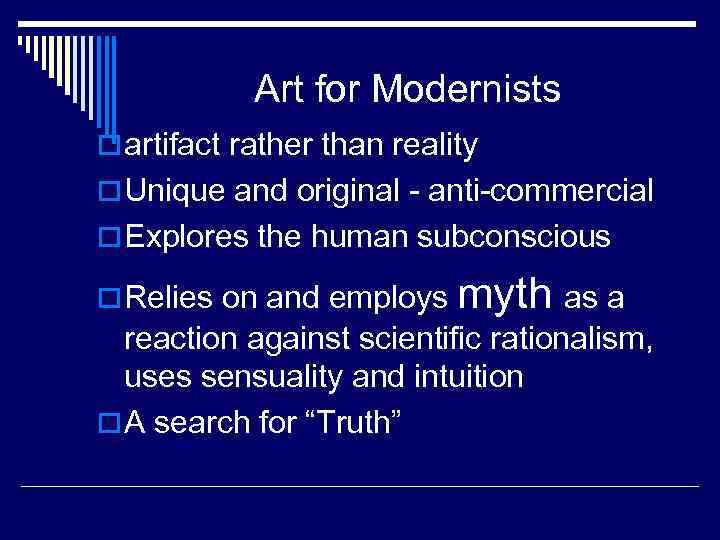 Art for Modernists o artifact rather than reality o Unique and original - anti-commercial
