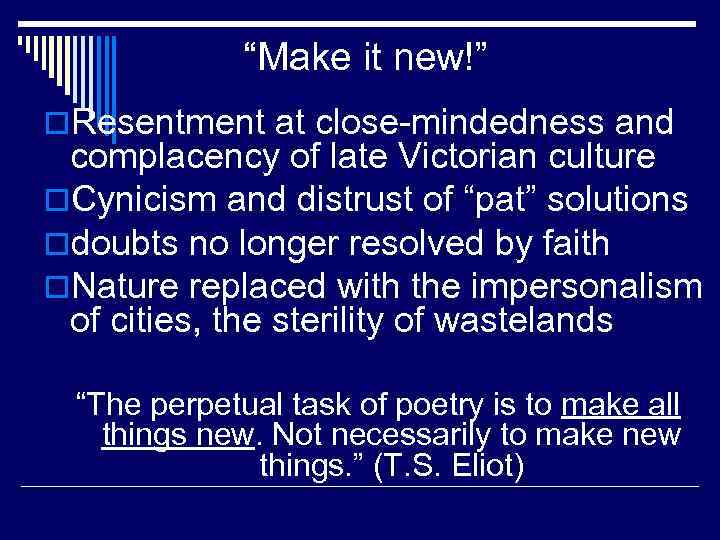“Make it new!” o. Resentment at close-mindedness and complacency of late Victorian culture o.