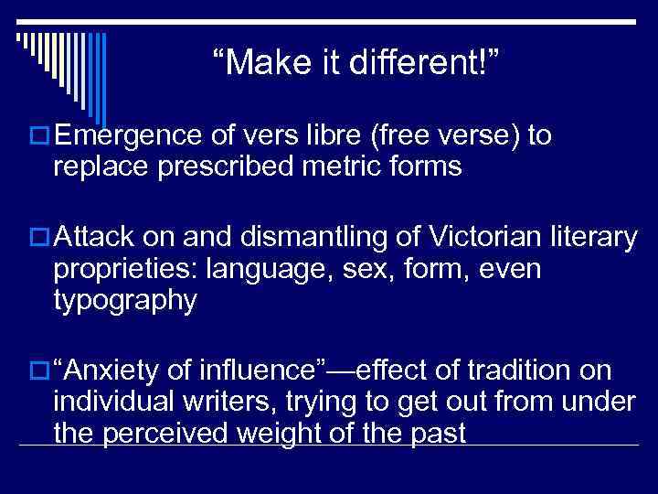 “Make it different!” o Emergence of vers libre (free verse) to replace prescribed metric