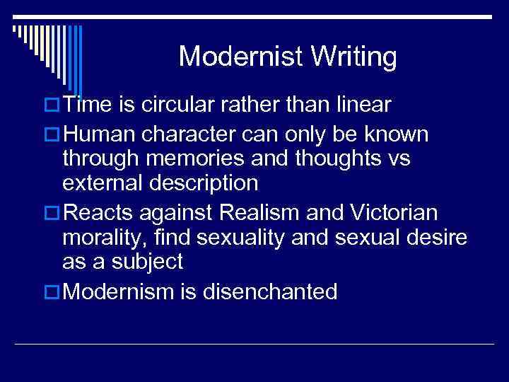 Modernist Writing o Time is circular rather than linear o Human character can only