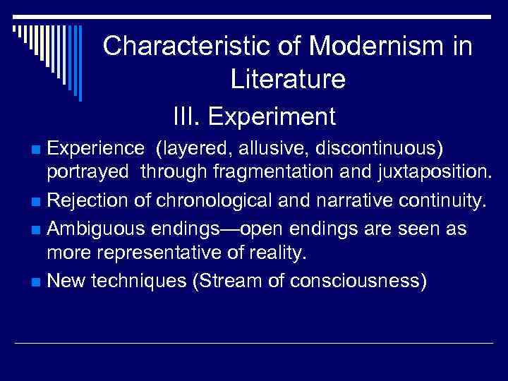 Characteristic of Modernism in Literature III. Experiment Experience (layered, allusive, discontinuous) portrayed through fragmentation