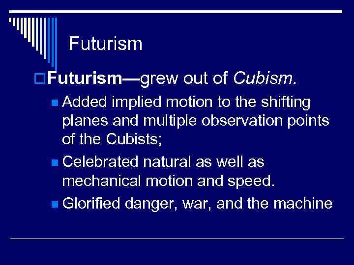 Futurism o. Futurism—grew out of Cubism. n Added implied motion to the shifting planes