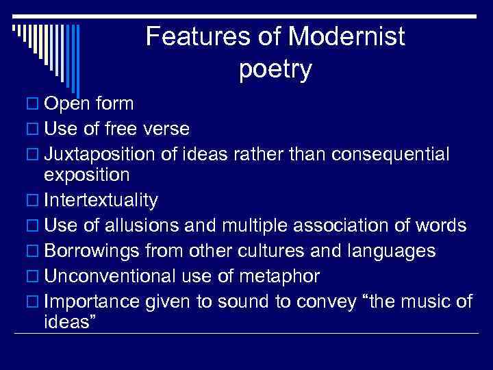 Features of Modernist poetry o Open form o Use of free verse o Juxtaposition