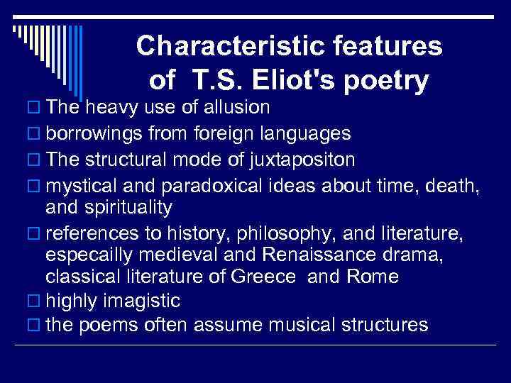 Characteristic features of T. S. Eliot's poetry o The heavy use of allusion o