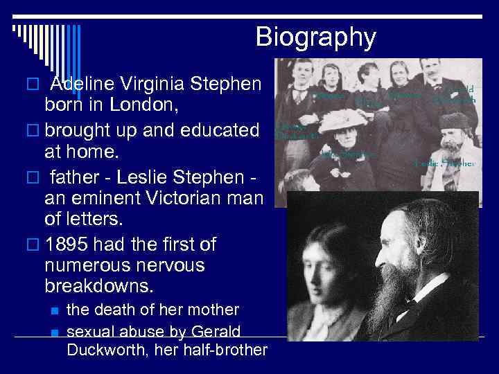 Biography o Adeline Virginia Stephen born in London, o brought up and educated at