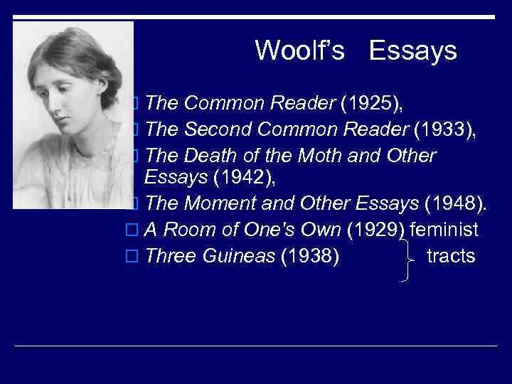 Woolf’s Essays o The Common Reader (1925), o The Second Common Reader (1933), o