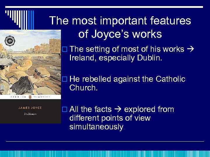 The most important features of Joyce’s works o The setting of most of his