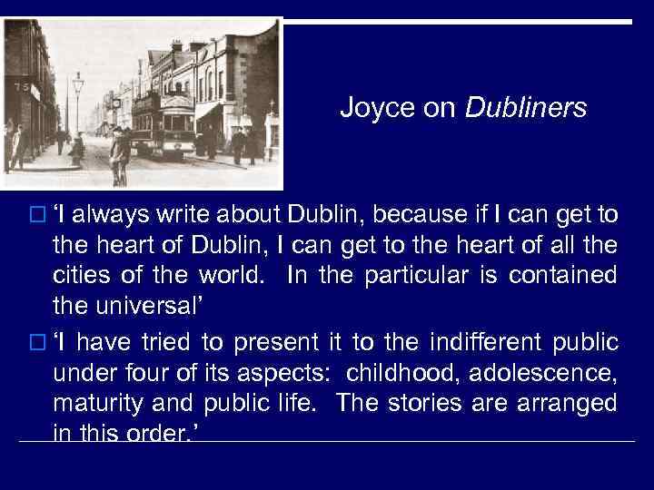 Joyce on Dubliners o ‘I always write about Dublin, because if I can get