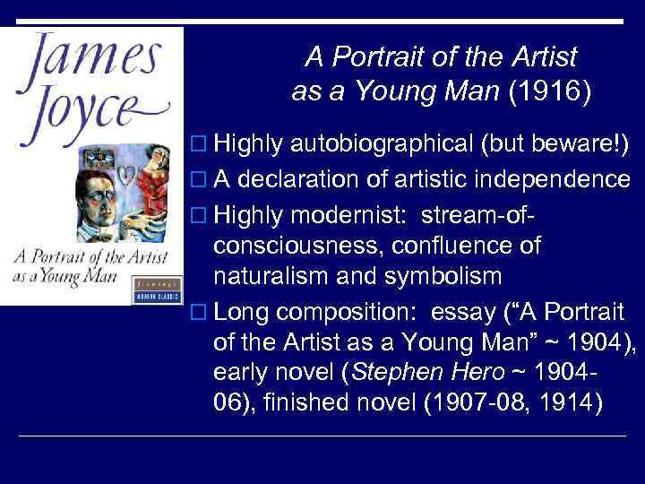 A Portrait of the Artist as a Young Man (1916) o Highly autobiographical (but