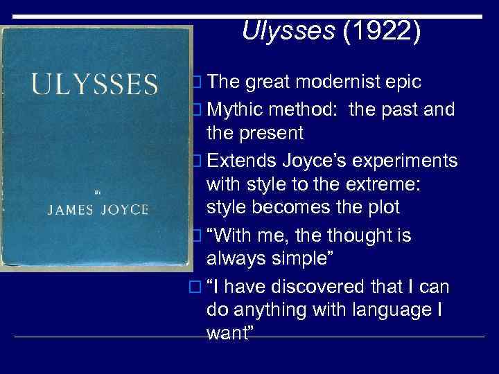 Ulysses (1922) o The great modernist epic o Mythic method: the past and the