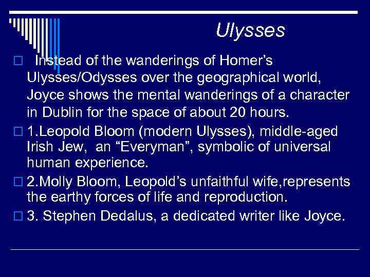 Ulysses o Instead of the wanderings of Homer’s Ulysses/Odysses over the geographical world, Joyce
