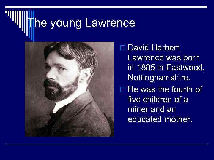 The young Lawrence o David Herbert Lawrence was born in 1885 in Eastwood, Nottinghamshire.