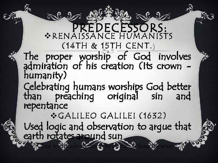 PREDECESSORS: v. RENAISSANCE HUMANISTS (14 TH & 15 TH CENT. ) The proper worship