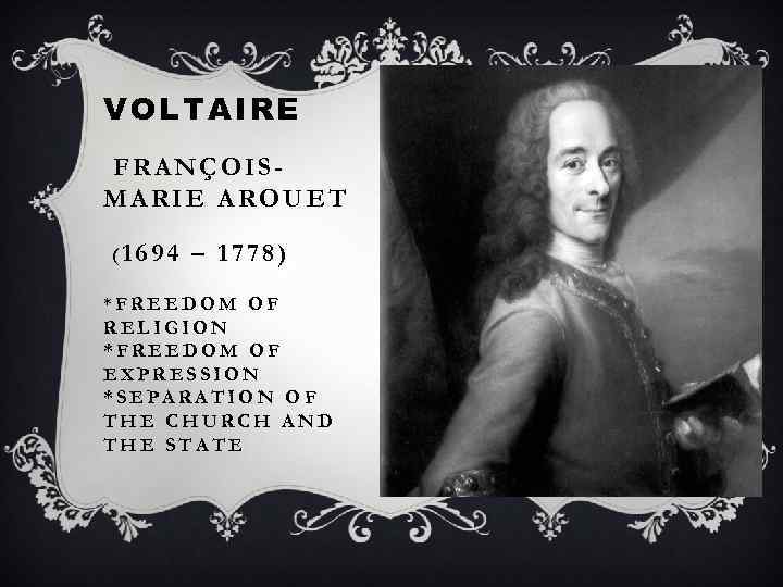 VOLTAIRE FRANÇOISMARIE AROUET (1694 – 1778) *FREEDOM OF RELIGION *FREEDOM OF EXPRESSION *SEPARATION OF