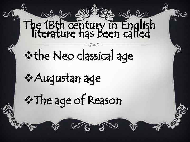 The 18 th century in English literature has been called vthe Neo classical age