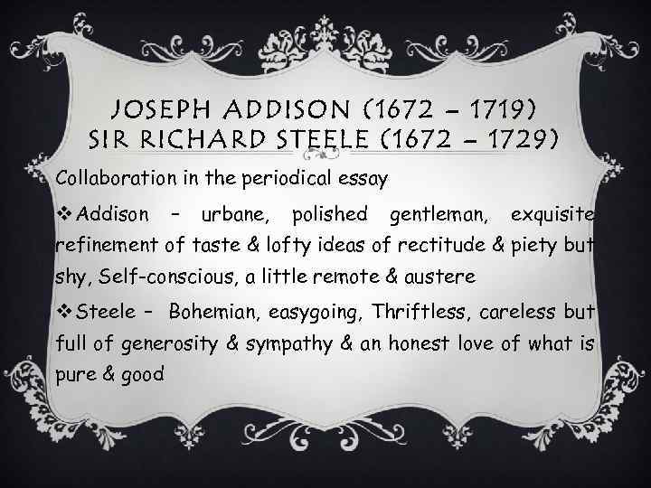 JOSEPH ADDISON (1672 – 1719) SIR RICHARD STEELE (1672 – 1729) Collaboration in the