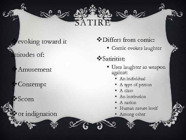 SATIRE vevoking toward it attitudes of: v. Amusement v. Contempt v. Scorn vor indignation