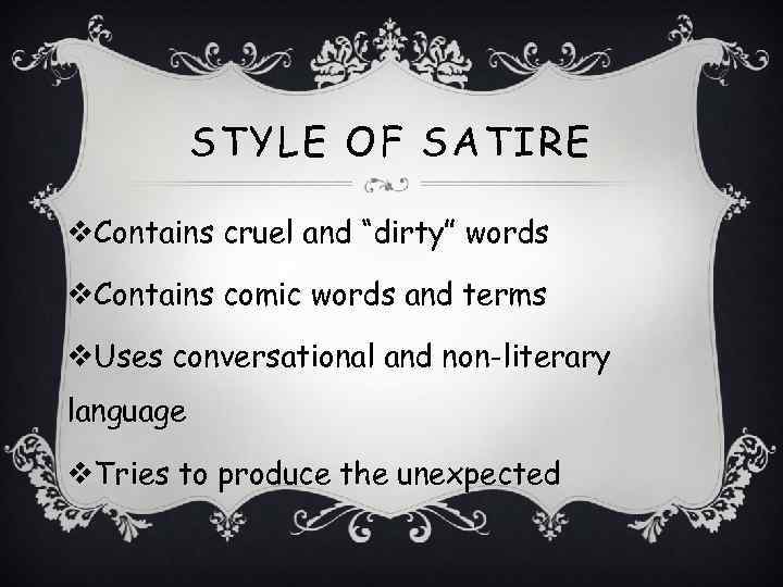 STYLE OF SATIRE v. Contains cruel and “dirty” words v. Contains comic words and