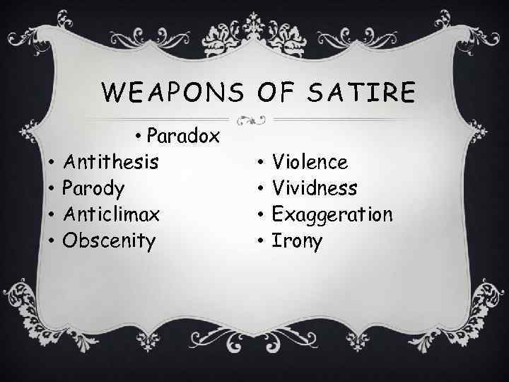 WEAPONS OF SATIRE • • • Paradox Antithesis Parody Anticlimax Obscenity • • Violence