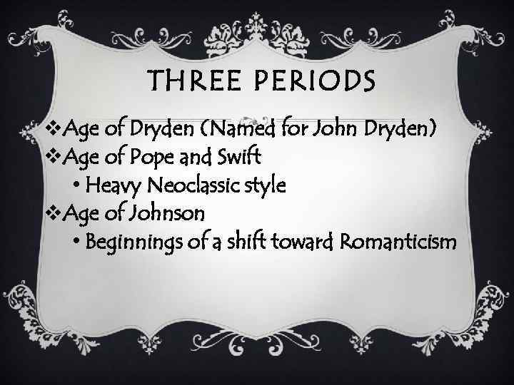 THREE PERIODS v. Age of Dryden (Named for John Dryden) v. Age of Pope