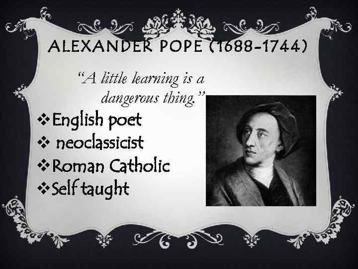 ALEXANDER POPE (1688 -1744) “A little learning is a dangerous thing. ” v. English