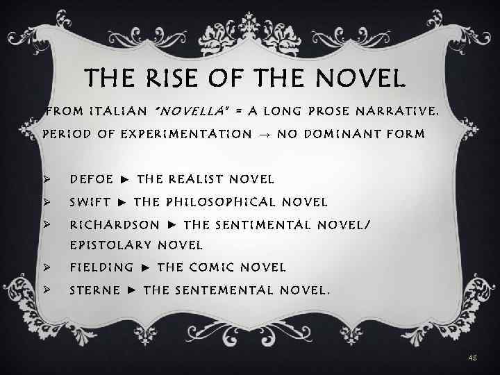 THE RISE OF THE NOVEL FROM ITALIAN “NOVELLA” = A LONG PROSE NARRATIVE. PERIOD