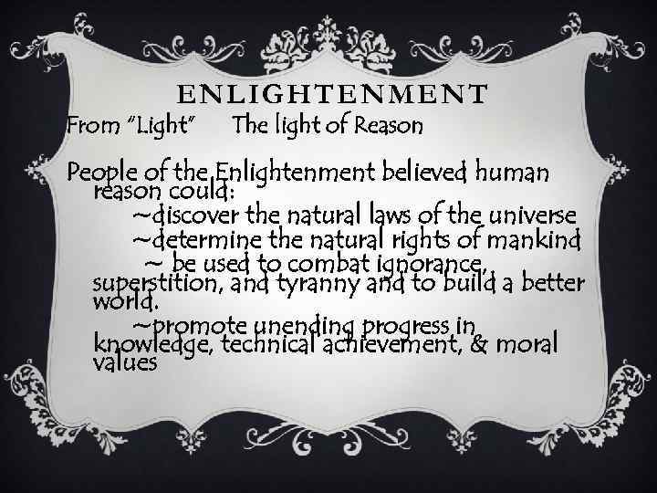 ENLIGHTENMENT From “Light” The light of Reason People of the Enlightenment believed human reason