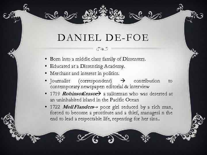 DANIEL DE-FOE • • Born into a middle class family of Dissenters. Educated at