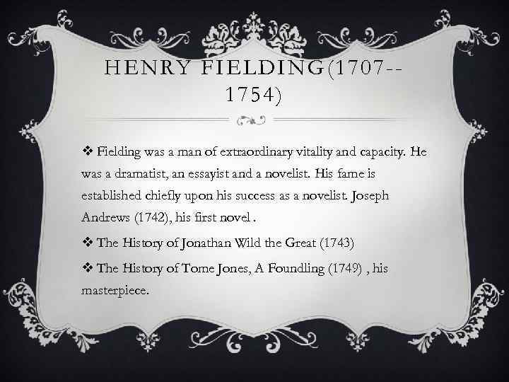 HENRY FIELDING(1707 -1754) v Fielding was a man of extraordinary vitality and capacity. He