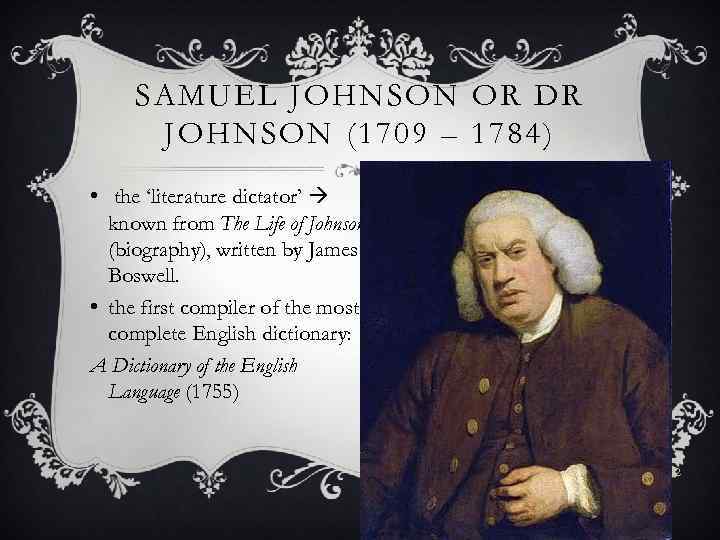 SAMUEL JOHNSON OR DR JOHNSON (1709 – 1784) • the ‘literature dictator’ known from