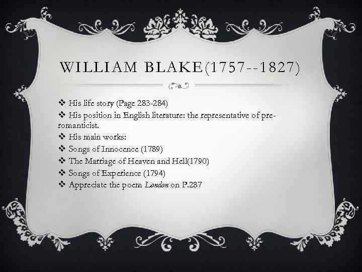 WILLIAM BLAKE(1757 --1827) v His life story (Page 283 -284) v His position in