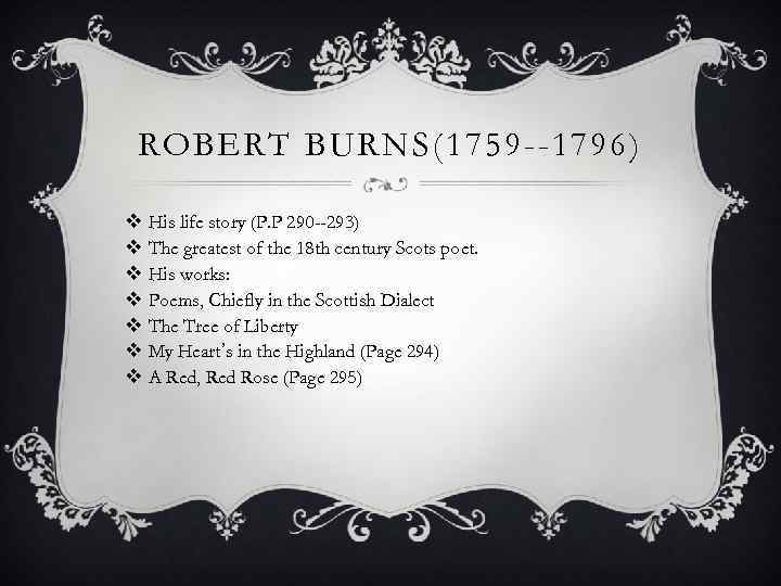 ROBERT BURNS(1759 --1796) v His life story (P. P 290 --293) v The greatest