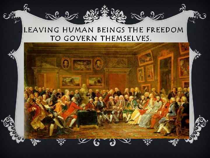 . . LEAVING HUMAN BEINGS THE FREEDOM TO GOVERN THEMSELVES. 