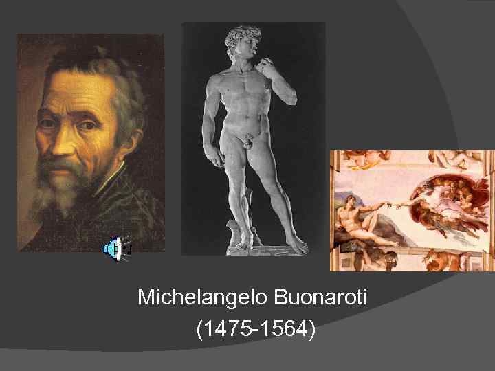 Michelangelo Buonaroti (1475 -1564) 