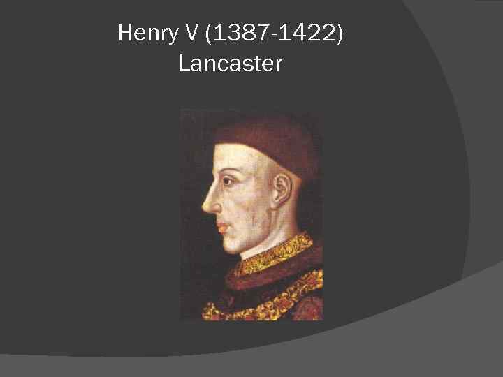 Henry V (1387 -1422) Lancaster 