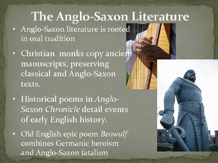 The Anglo-Saxon Literature • Anglo-Saxon literature is rooted in oral tradition • Christian monks