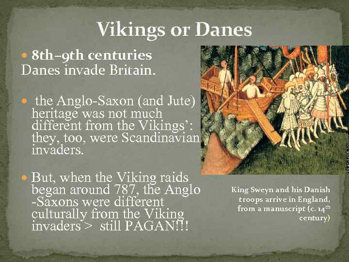 Vikings or Danes 8 th– 9 th centuries Danes invade Britain. the Anglo-Saxon (and