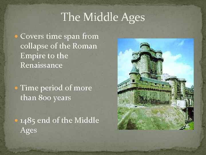 The Middle Ages Covers time span from collapse of the Roman Empire to the