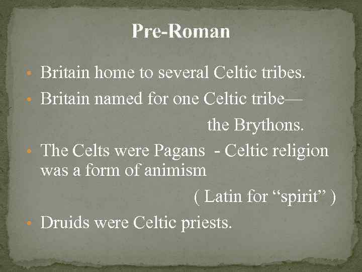 Pre-Roman • Britain home to several Celtic tribes. • Britain named for one Celtic