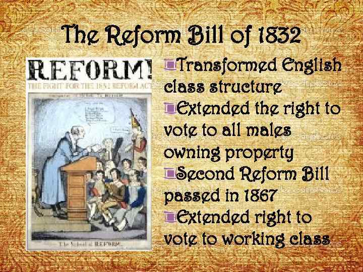 The Reform Bill of 1832 Transformed English class structure Extended the right to vote