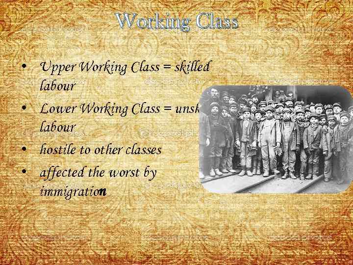 Working Class • Upper Working Class = skilled labour • Lower Working Class =