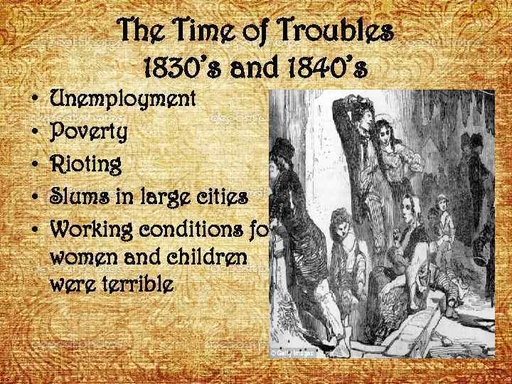 The Time of Troubles 1830’s and 1840’s • • • Unemployment Poverty Rioting Slums