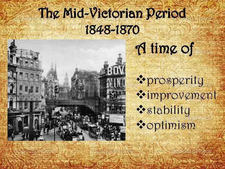 The Mid-Victorian Period 1848 -1870 A time of vprosperity vimprovement vstability voptimism 