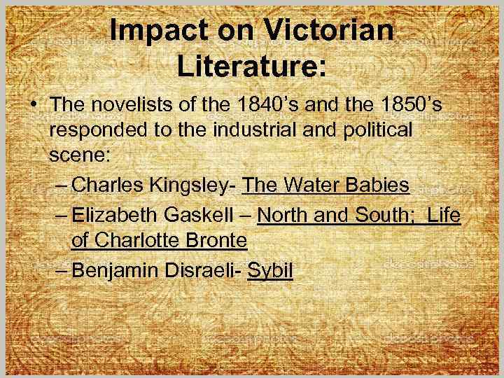 Impact on Victorian Literature: • The novelists of the 1840’s and the 1850’s responded