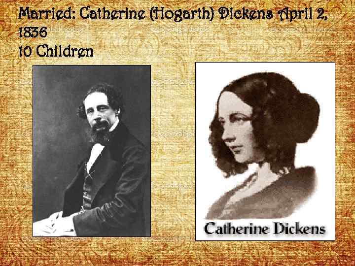 Married: Catherine (Hogarth) Dickens April 2, 1836 10 Children 