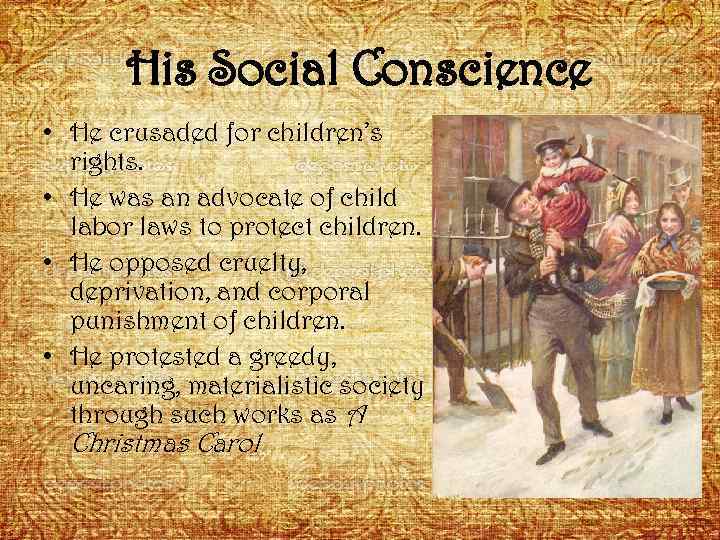 His Social Conscience • He crusaded for children’s rights. • He was an advocate