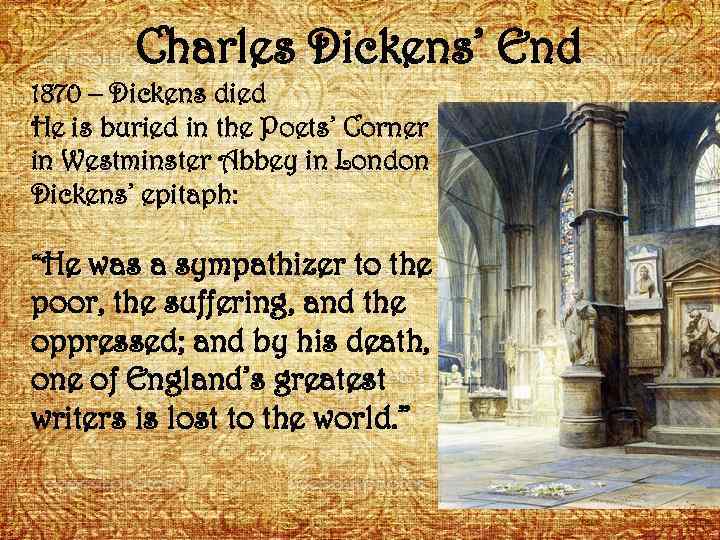 Charles Dickens’ End 1870 – Dickens died He is buried in the Poets’ Corner