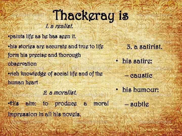 Thackeray is 1. a realist. • paints life as he has seen it. •