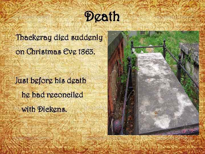 Death Thackeray died suddenly on Christmas Eve 1863. Just before his death he had