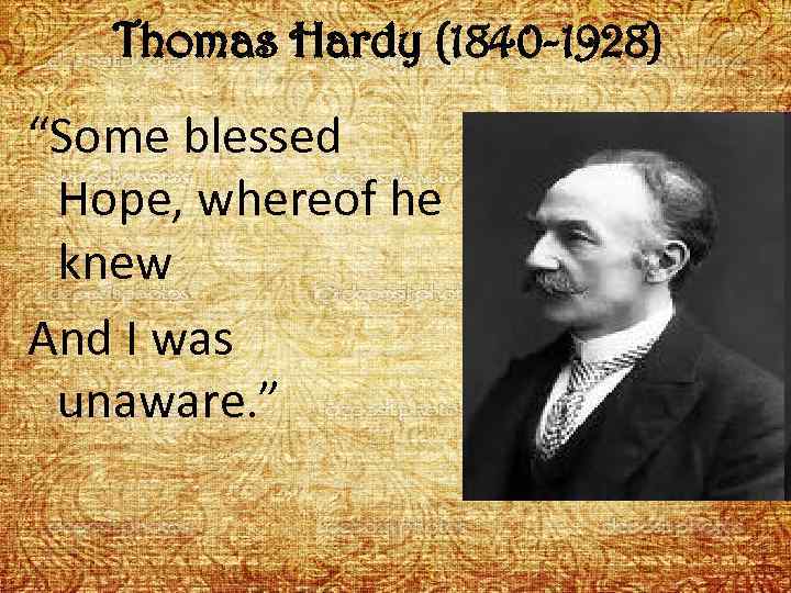 Thomas Hardy (1840 -1928) “Some blessed Hope, whereof he knew And I was unaware.